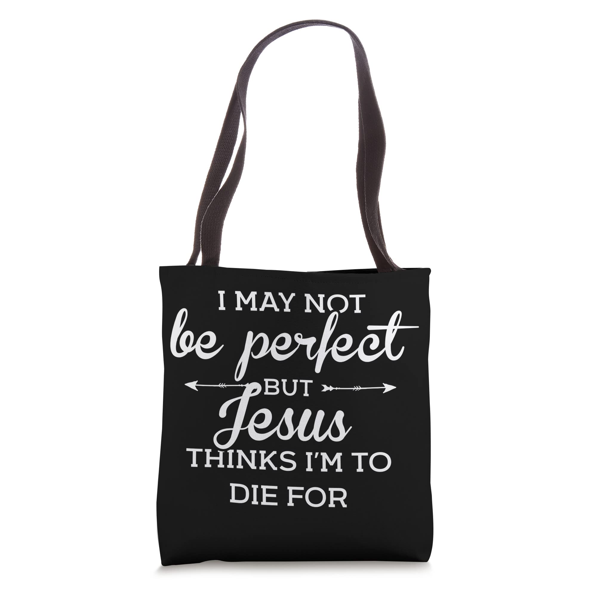 I May Not Be Perfect But Jesus Thinks Im To Die For Tote Bag