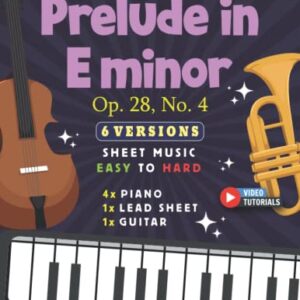 Prelude in E minor I Op. 28, No. 4 I Chopin I 6 Versions - Sheet Music EASY to HARD: How to play piece by Frederic Chopin on Piano, Guitar and other ... Video Tutorials I Level: Beginner to Advanced