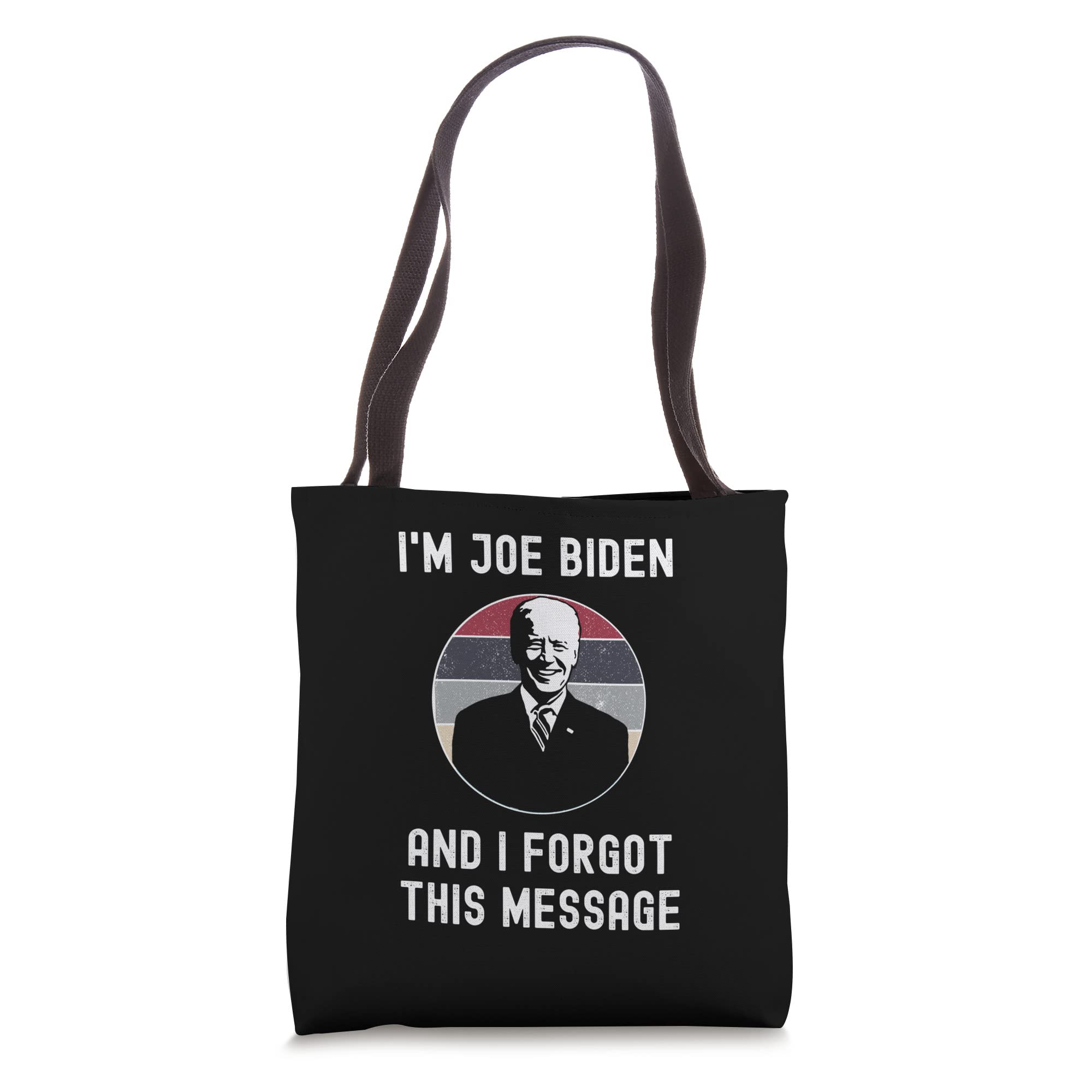 I'm Joe Biden And I Forgot This Message - Funny Political Tote Bag