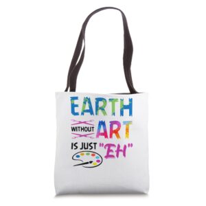 earth without art is just eh colorful painter artist teacher tote bag