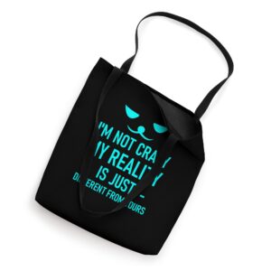 I'm Not Crazy, My Reality Is Just Different From Yours -- Tote Bag