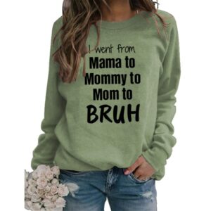 yourtops women i went from mama to mommy to mom to bruh long sleeve sweatshirt mom life shirt (5-green,medium,female,adult,us,alpha,medium,regular,regular)