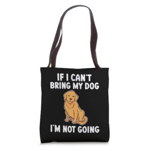 Golden Retriever If I Can't Bring My Dog I'm Not Going Funny Tote Bag