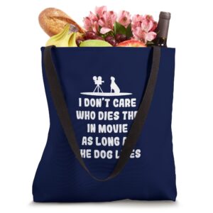 I Don't Care Who Dies In The Movie As Long As The Dog Lives Tote Bag