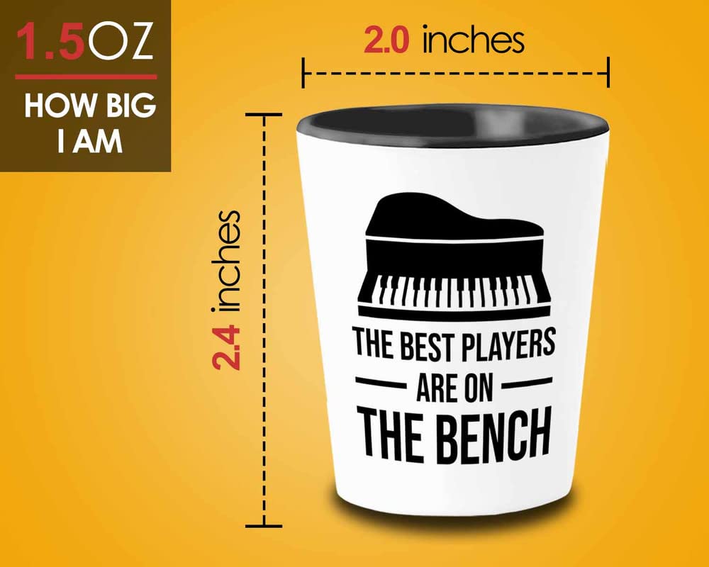 Piano lover Gift Shot Glass 1.5oz - The best players are on the bench - Pianist Keyboard Instrument Piano Lover Musician Music Lover Grand Piano Upright Piano