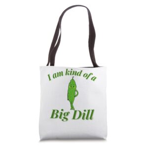 i am kind of a big dill, funny food design. tote bag