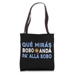 qué mirás bobo, andá pa' allá shirt funny sarcastic speech tote bag