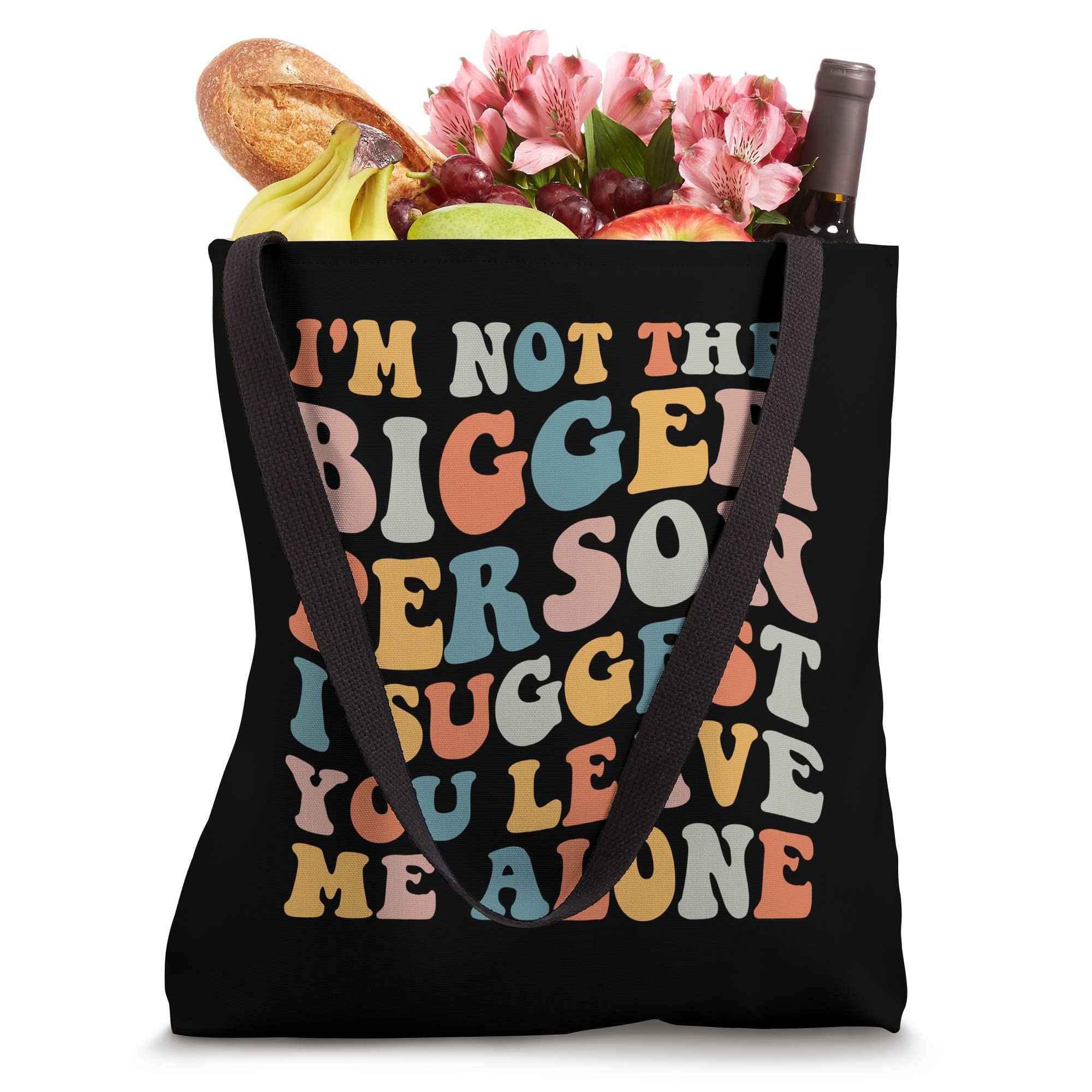 I'm Not The Bigger Person I Suggest You Leave Me Alone Funny Tote Bag