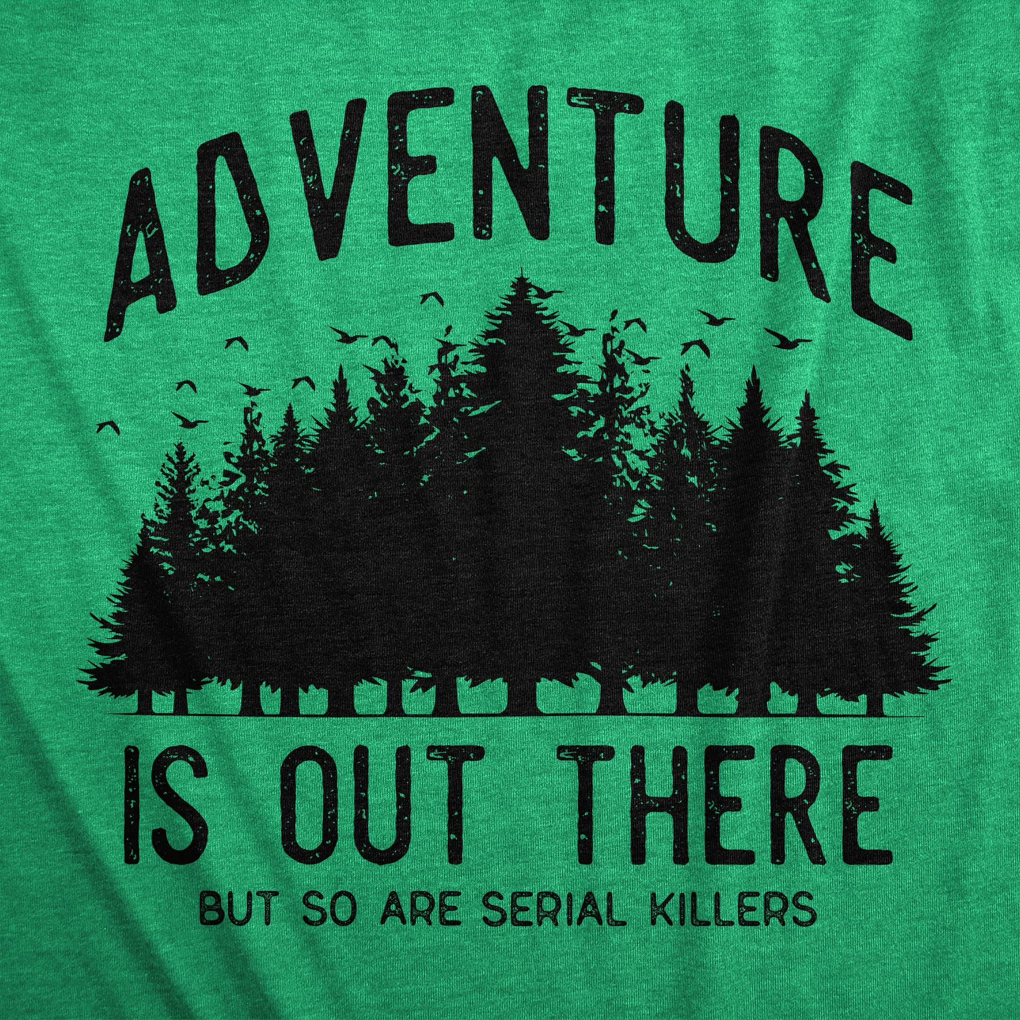 Mens Adventure is Out There But So are Serial Killers T Shirt Funny Outdoor Nature Murderer Joke Tee for Guys Mens Funny T Shirts Funny Sarcastic T Shirt Green - 3XL