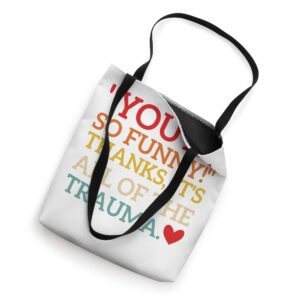 "You're So Funny!" Thanks, It's All Of The Trauma Fun Quotes Tote Bag