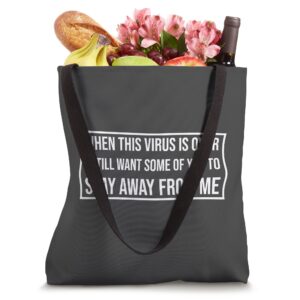 When This Virus Is Over I still Want Some Of You To Stay Awa Tote Bag