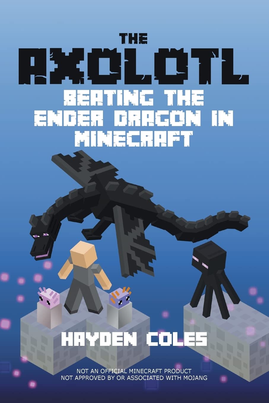 The Axolotl: Beating the Ender Dragon in Minecraft (Axolotl Adventures in Minecraft Series)