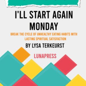 Workbook: I'll Start Again Monday by Lysa TerKeurst (LunaPress): Break the Cycle of Unhealthy Eating Habits with Lasting Spiritual Satisfaction