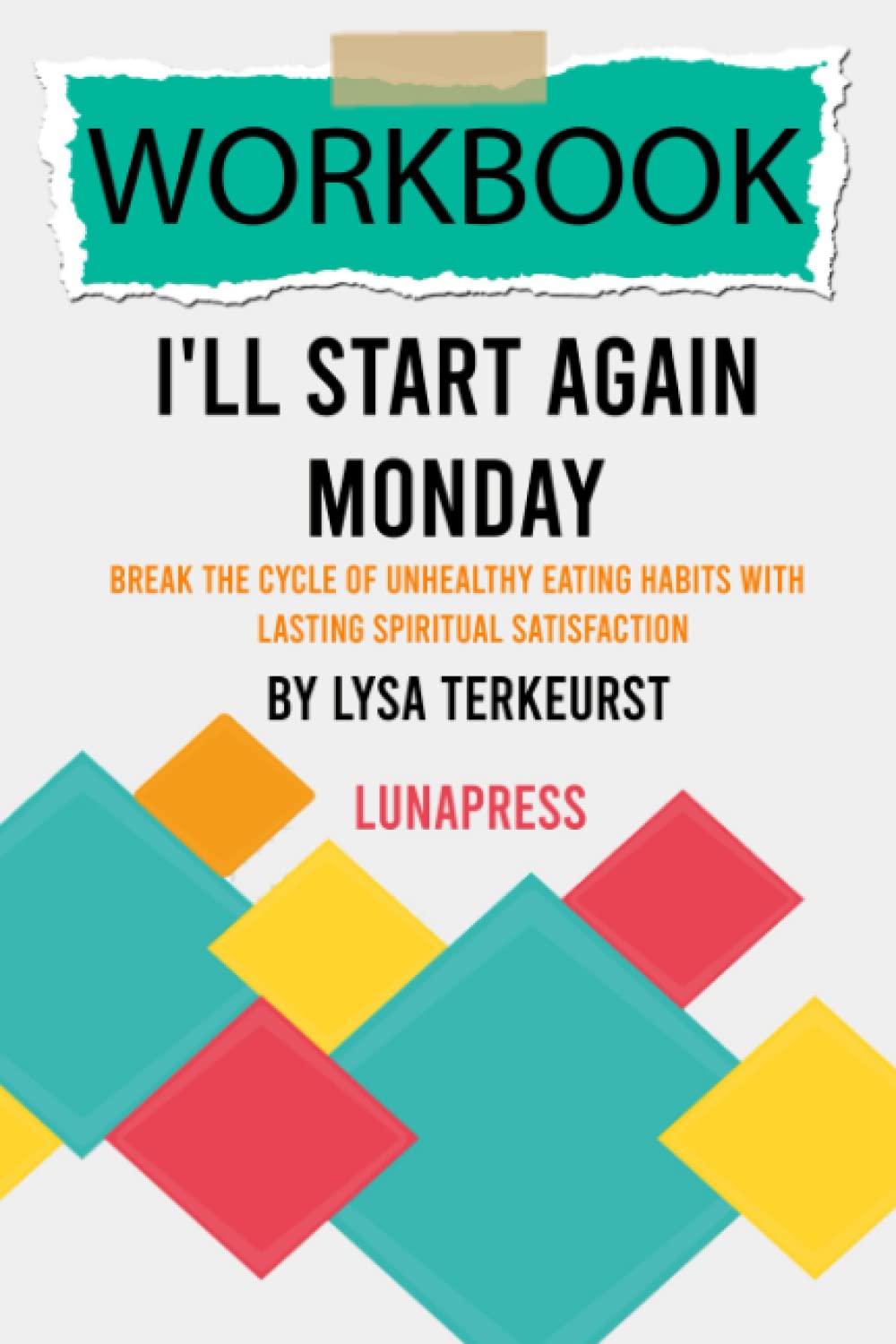 Workbook: I'll Start Again Monday by Lysa TerKeurst (LunaPress): Break the Cycle of Unhealthy Eating Habits with Lasting Spiritual Satisfaction