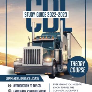 CDL Study Guide 2022-2023: Everything You Need to Know to Pass the Commercial Driver’s License Exam on your First Attempt, with the Most Complete and Up-to-Date Practice Tests