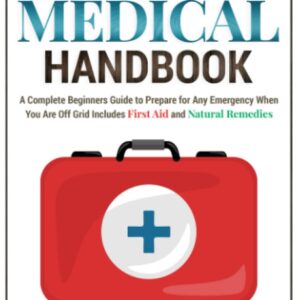 Survival Medical Handbook: A Complete Beginners Guide to Prepare for Any Emergency When You Are Off Grid | Includes First Aid and Natural Remedies (Self Sufficient Living)