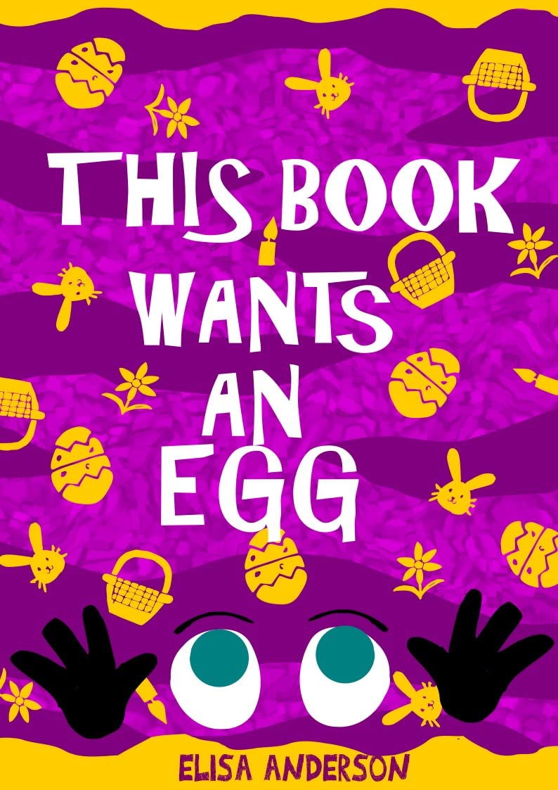 This Book Wants An Egg – A Fun-Filled Early Reader Story Book for Preschool, Toddlers, Kindergarten and 1st Graders: An Interactive, Easy to Read Easter Tale for Kids