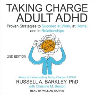 taking charge of adult adhd, second edition: proven strategies to succeed at work, at home, and in relationships