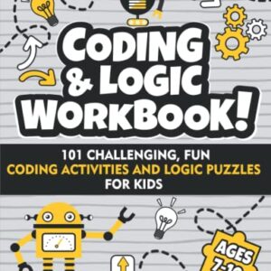 Coding and Logic Workbook!: 101 Challenging Fun Coding Activities and Logic Puzzles For Kids Ages 7-10