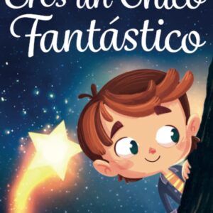 Eres un Chico Fantástico: Historias inspiradoras sobre el valor, la fuerza interior y la confianza en sí mismo (Spanish Edition)