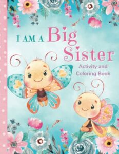 i am a big sister activity and coloring book: fun activities and stories that celebrate the new big sister's role and her special relationship with the new baby