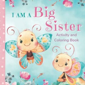 I am a Big Sister Activity and Coloring Book: Fun Activities and Stories that Celebrate the New Big Sister's Role and Her Special Relationship with the New Baby