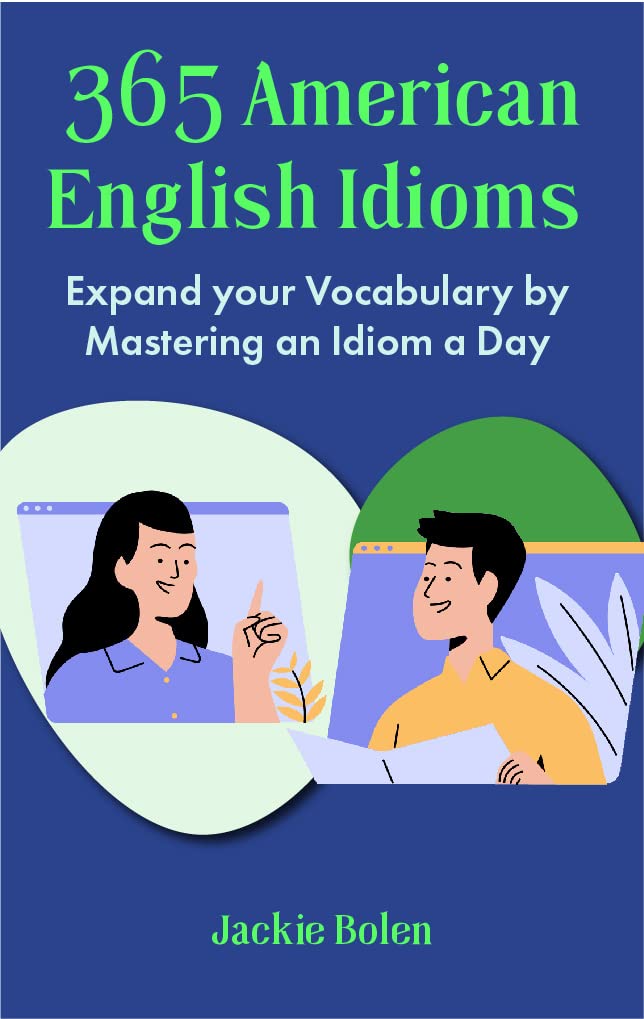 365 American English Idioms: Expand your Vocabulary by Mastering an Idiom a Day (English for Intermediate: Dialogues, Phrases & Idioms Book 1)