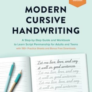 Modern Cursive Handwriting: A Step-by-Step Guide and Workbook to Learn Script Penmanship for Adults and Teens with 150+ Practice Sheets and Bonus Downloads