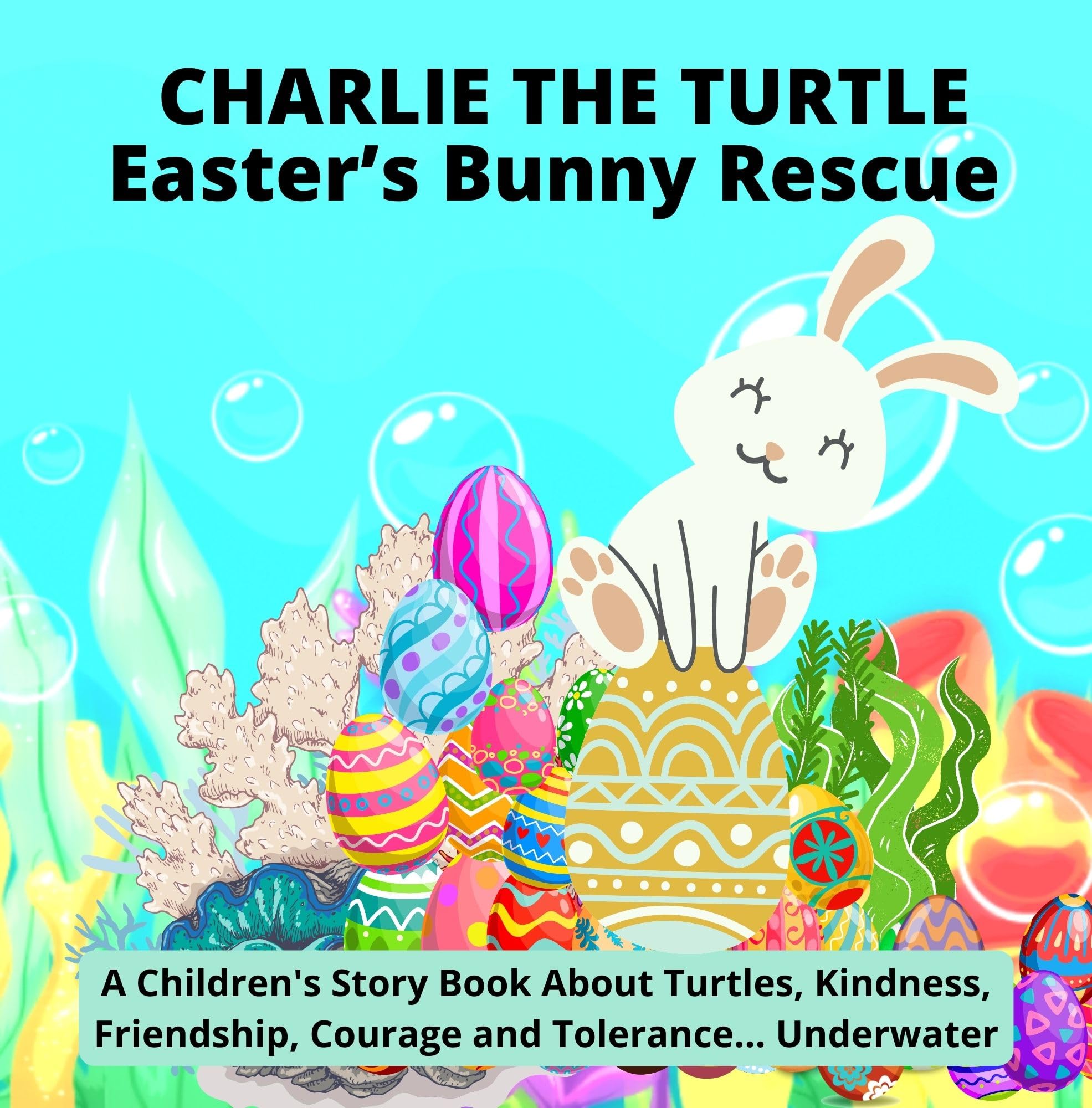 Charlie The Turtle : Easter Bunny's Rescue: A Children's Story Book About Turtles Kindness Friendship Courage and Tolerance... Underwater