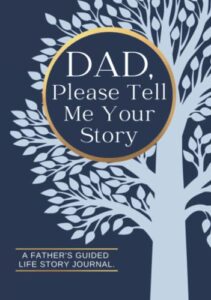 dad, please tell me your story a father's guided life story journal: family history memory keepsake book to record lifetime stories and memories from his past and today