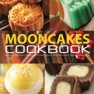 Mooncakes cookbook: Simple and easy make at home sweet and savoury various recipes