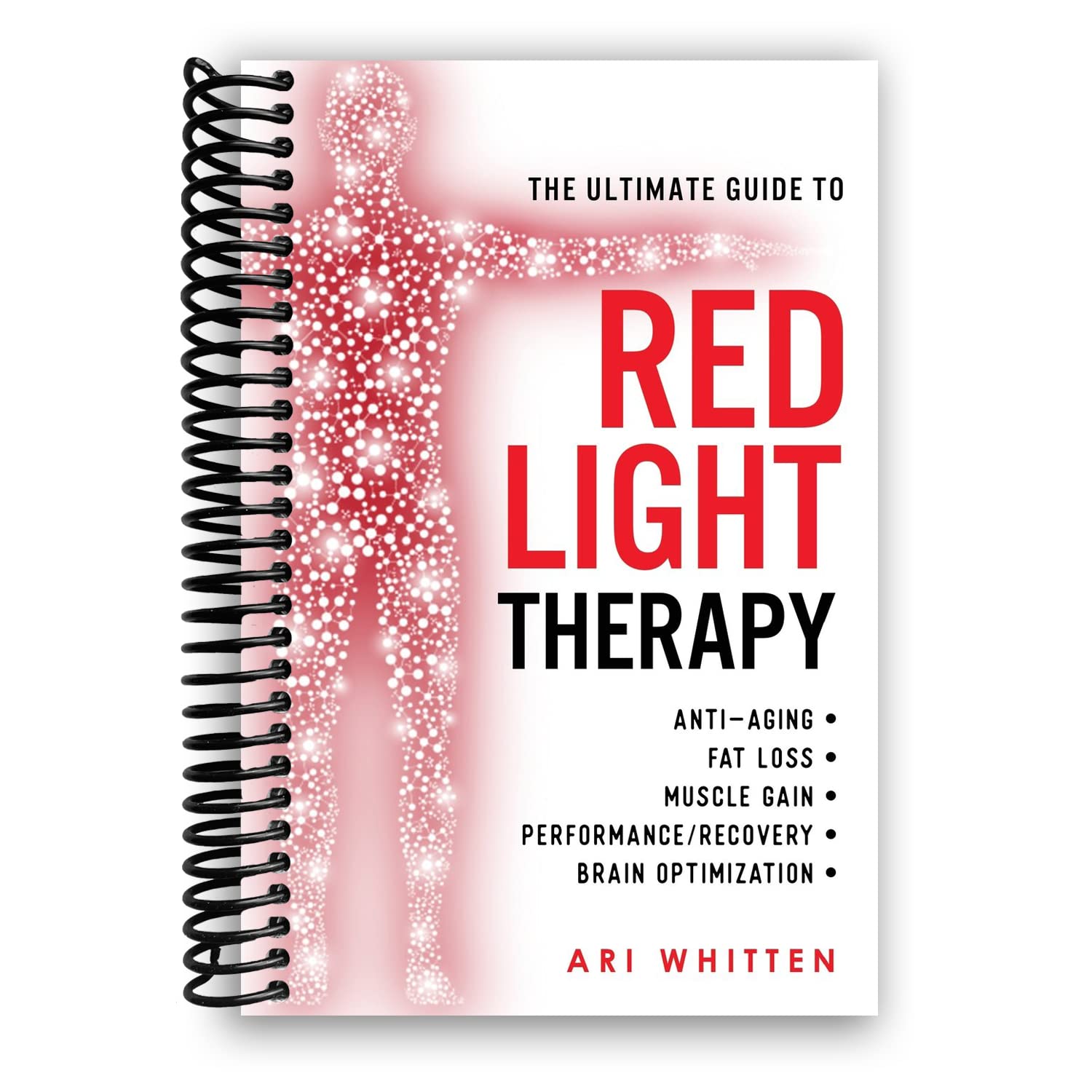 The Ultimate Guide To Red Light Therapy: How to Use Red and Near-Infrared Light Therapy for Anti-Aging, Fat Loss, Muscle Gain, Performance Enhancement, and Brain Optimization