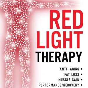 The Ultimate Guide To Red Light Therapy: How to Use Red and Near-Infrared Light Therapy for Anti-Aging, Fat Loss, Muscle Gain, Performance Enhancement, and Brain Optimization