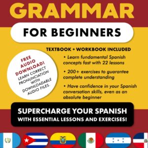 Spanish Grammar for Beginners Textbook + Workbook Included: Supercharge Your Spanish With Essential Lessons and Exercises