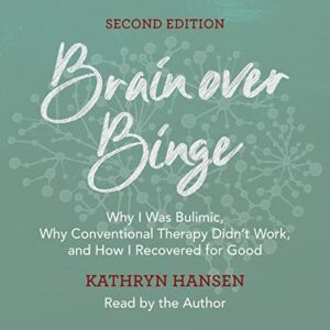 brain over binge: why i was bulimic, why conventional therapy didn't work, and how i recovered for good (second edition)