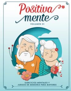 positiva mente ejercicios mentales y juegos de memoria para mayores: libro para personas mayores con ejercicios cognitivos, pasatiempos, ... y juegos para ancianos (spanish edition)