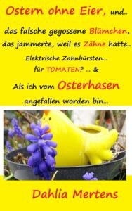 ostern ohne eier, und… das falsche gegossene blümchen, das jammerte, weil es zähne hatte..: elektrische zahnbürsten für tomaten? & als ich vom osterhasen ... bin (oster-geschichte) (german edition)