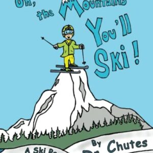 Oh, the Mountains You'll Ski: A Parody by Dr. Chutes