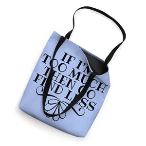 If I'm Too Much Then Go Find Less Sarcastic Snarky Quote Tote Bag