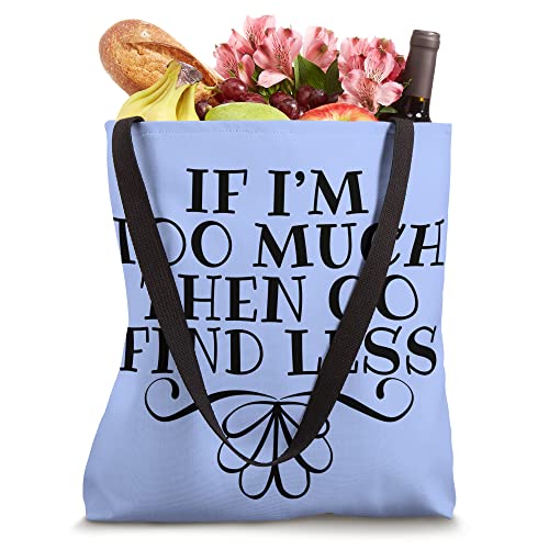 If I'm Too Much Then Go Find Less Sarcastic Snarky Quote Tote Bag