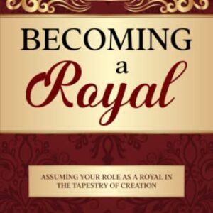 Becoming a Royal: Assuming Your Role as a Royal in the Tapestry of Creation