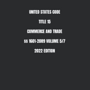 UNITED STATES CODE TITLE 15 COMMERCE AND TRADE §§ 1601-2089 VOLUME 5/7 2022 EDITION