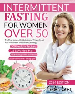 intermittent fasting for women over 50: the most updated guide to losing weight, reset your metabolism and boost your energy. 100 recipes and 28 days meal plan included