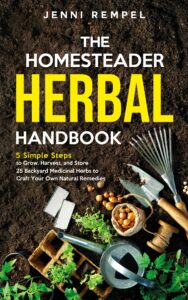 the homesteader herbal handbook: 5 simple steps to grow, harvest, and store 25 backyard medicinal herbs to craft your own natural remedies (growing natural remedies series)