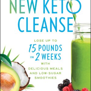 The 14-Day New Keto Cleanse: Lose Up to 15 Pounds in 2 Weeks with Delicious Meals and Low-Sugar Smoothies