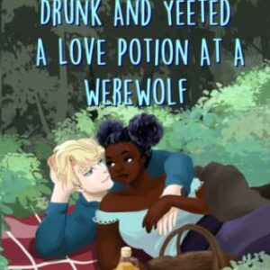 That Time I Got Drunk And Yeeted A Love Potion At A Werewolf: Mead Mishaps Book Two