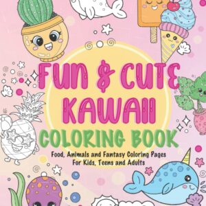 Fun & Cute Kawaii Coloring Book: Food, Animals and Fantasy Coloring Pages For Kids, Teens and Adults