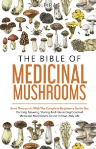 the bible of medicinal mushrooms: save thousands with the complete beginners guide on: planting, growing, storing, and harvesting gourmet medicinal mushrooms to use in your daily life