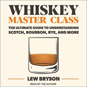 whiskey master class: the ultimate guide to understanding scotch, bourbon, rye, and more