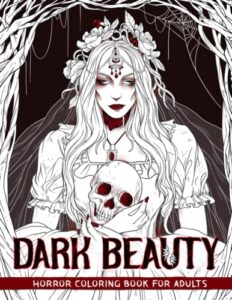 dark beauty horror coloring book for adults: spine chilling illustrations of creepy, haunting, enchanting, gorgeous ladies of darkness to provide stress relief and relaxation to all colorists